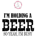 I'm Holding a Beer, So Yeah I'm Busy Tee